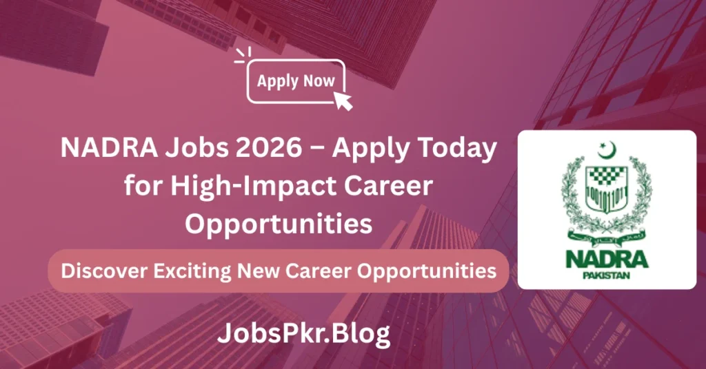 NADRA Jobs 2026 – Apply Today for High-Impact Career Opportunities
