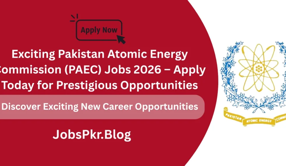 Exciting Pakistan Atomic Energy Commission (PAEC) Jobs 2026 – Apply Today for Prestigious Opportunities