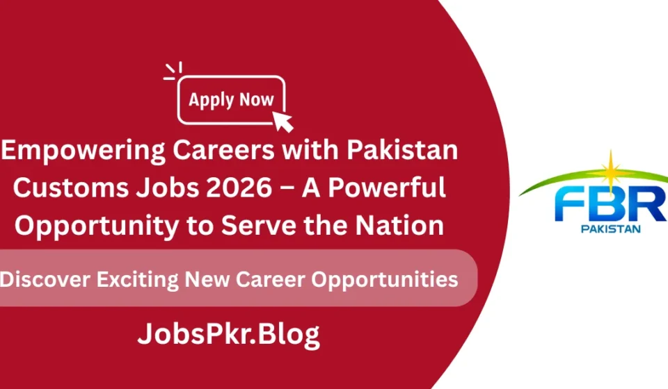Empowering Careers with Pakistan Customs Jobs 2026 – A Powerful Opportunity to Serve the Nation
