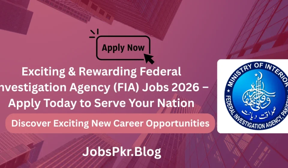 Exciting & Rewarding Federal Investigation Agency (FIA) Jobs 2026 – Apply Today to Serve Your Nation